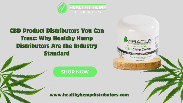 CBD Product Distributors You Can Trust: Why Healthy Hemp Distributors Are the Industry Standard